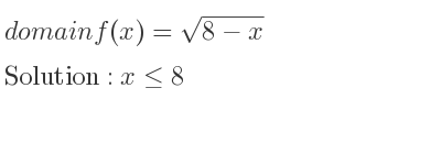 The domain of f(x)=sqrt(8-x) is x<= 8